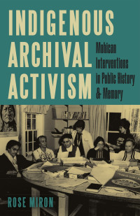 Rose Miron; — Indigenous Archival Activism: 9781452970813