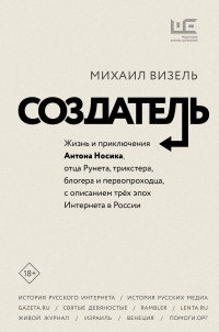 Михаил Яковлевич Визель — Создатель. Жизнь и приключения Антона Носика, отца Рунета, трикстера, блогера и первопроходца, с описанием трёх эпох Интернета в России