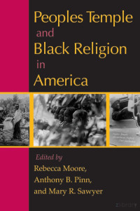 Rebecca Moore, Anthony B. Pinn, Mary R. Sawyer — Peoples Temple and Black Religion in America