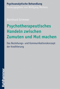 Bernhard Grimmer; — Psychotherapeutisches Handeln zwischen Zumuten und Mut machen