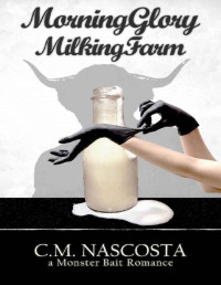 C.M. Nascosta — Morning Glory Milking Farm: a Monster Bait Romance (Cambric Creek: Sweet & Steamy Monster Romance Book 1)