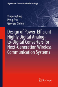 Xinpeng Xing, Peng Zhu, Georges Gielen — Design of Power-Efficient Highly Digital Analog-to-Digital Converters for Next-Generation Wireless Communication Systems