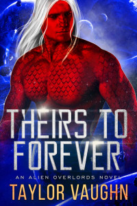 Taylor Vaughn & Theodora Taylor & Eve Vaughn — Theirs to Forever: A Sci-Fi Alien Romance (Alien Overlords Book 5)
