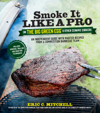 Eric Mitchell — Smoke It Like a Pro on the Big Green Egg & Other Ceramic Cookers