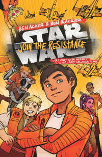 Ben Acker & Ben Blacker illustrated by Annie Wu — Star Wars: Join the Resistance