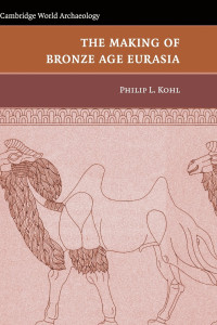 Philip L. Kohl — The Making of Bronze Age Eurasia