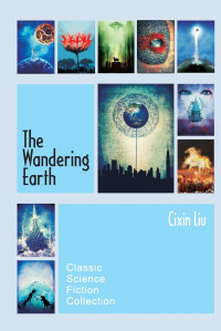 Liu, Cixin — The Wandering Earth · Classic Science Fiction Collection