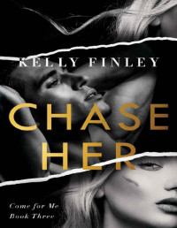 Kelly Finley — Chase Her: A Steamy Heart-Racing Romance (Come for Me Book 3)