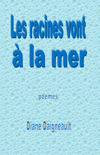 Diane Daigneault — Les racines vont à la mer