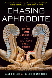 Jason Felch — Chasing Aphrodite: The Hunt for Looted Antiquities at the World's Richest Museum 