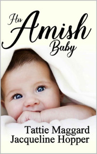 Tattie Maggard & Jacqueline Hopper — His Amish Baby (An Englisher Romance 02)