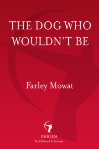 Mowat, Farley — The Dog Who Wouldn't Be