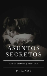 P.J. Agness — Asuntos secretos: Espías, secretos y seducción (México) (Spanish Edition)