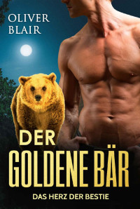 Oliver Blair [Blair, Oliver] — Der goldene Bär: Das Herz der Bestie (Formwandler 4) (German Edition)