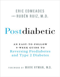 Eric Edmeades, Ruben Ruiz, M.D. — Postdiabetic: An Easy-to-Follow 9-Week Guide to Reversing Prediabetes and Type 2 Diabetes