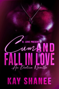 Shanee, Kay — Cum and Fall in Love: An Erotic Novella