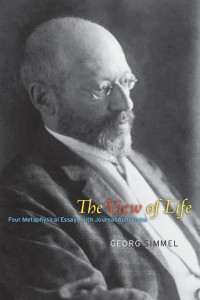 Georg Simmel — The View of Life: Four Metaphysical Essays with Journal Aphorisms