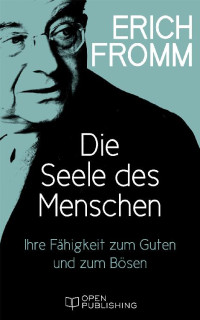 Fromm, Erich [Fromm, Erich] — Die Seele des Menschen · Ihre Fähigkeit zum Guten und zum Bösen