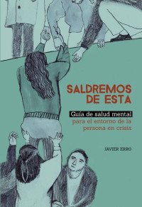 Javier Erro — SALDREMOS DE ESTA. Guía de salud mental para el entorno de la persona en crisis