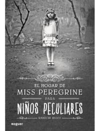 Ransom Riggs — El Hogar De Miss Peregrine Para Niños Peculiares