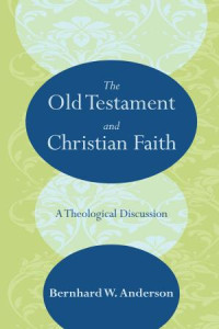 Bernhard W. Anderson; — The Old Testament and Christian Faith