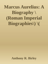 Anthony R. Birley — Marcus Aurelius: A Biography \(Roman Imperial Biographies\) \( PDFDrive.com \).epub