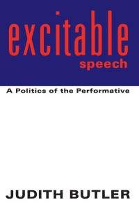 Butler, Judith — Excitable Speech: A Politics of the Performative