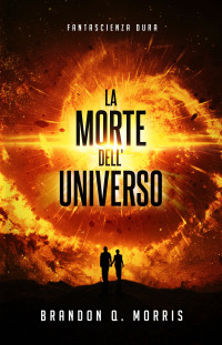 Morris, Brandon Q. — La morte dell’universo: Fantascienza dura (Italian Edition)