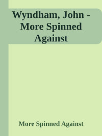 More Spinned Against — Wyndham, John - More Spinned Against