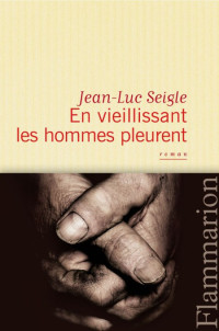 Seigle Jean-Luc [Seigle Jean-Luc] — En vieillissant les hommes pleurent