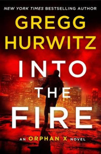 Gregg Hurwitz — Into the Fire: An Orphan X Novel