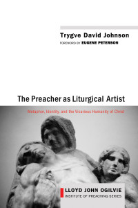 Trygve David Johnson; — The Preacher As Liturgical Artist