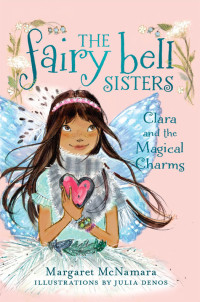 McNamara, Margaret — [The Fairy Bell Sisters 04] • Clara and the Magical Charms