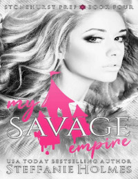 Steffanie Holmes — My Savage Empire: A dark gang romance (Stonehurst Prep Book 4)