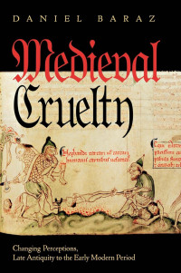 Daniel Baraz — Medieval Cruelty: Changing Perceptions, Late Antiquity to the Early Modern Period