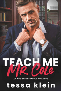 Tessa Klein — Teach Me, Mr. Cole: An Age Gap Instalove Romance