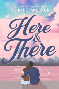 Claire Wilder — Here & There: A Grumpy Sunshine Single Dad Romance