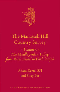 Z"l, Adam Zertal;Bar, Shay; — The Manasseh Hill Country Survey Volume 5: The Middle Jordan Valley, From Wadi Fasael to Wadi Aujah