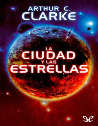 Arthur C. Clarke — LA CIUDAD Y LAS ESTRELLAS