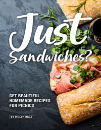 Molly Mills [Mills, Molly] — Just Sandwiches?: Get Beautiful Homemade Recipes for Picnics