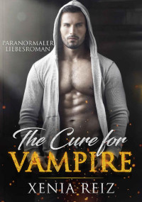 Xenia Reiz [Reiz, Xenia] — The Cure for Vampire: Paranormaler Liebesroman (German Edition)