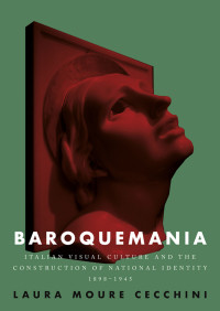 Laura Moure Cecchini; — Baroquemania: Italian visual culture and the construction of national identity, 1898–1945