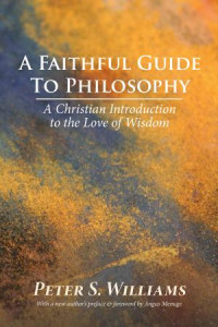 Peter S. Williams — A Faithful Guide to Philosophy