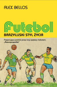 Alex Bellos — Futebol. Brazylijski styl życia