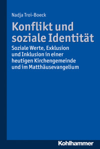 Nadja Troi-Boeck; — Konflikt und soziale Identität: Soziale Werte, Exklusion und Inklusion in einer heutigen Kirchengemeinde und im Matthäusevangelium