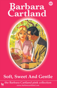 Barbara Cartland — Soft, Sweet and Gentle (The Pink Collection Book 107)