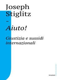 Joseph E. Stiglitz — Aiuto! Giustizia e sussidi internazionali