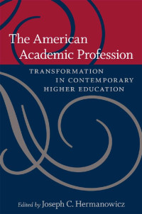 edited by Joseph C. Hermanowicz — The American Academic Profession: Transformation in Contemporary Higher Education