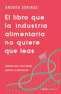 Andrea Sorinas — El libro que la industria alimentaria no quiere que leas