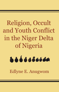 E. Anugwom — Religion, Occult and Youth Conflict in the Niger Delta of Nigeria